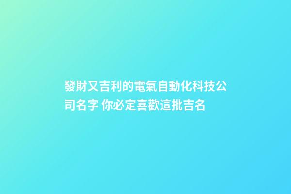 發財又吉利的電氣自動化科技公司名字 你必定喜歡這批吉名-第1張-公司起名-玄機派